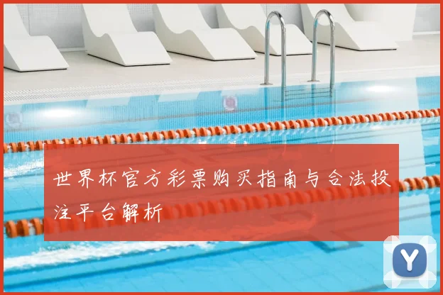 世界杯官方彩票购买指南与合法投注平台解析