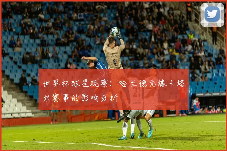 世界杯球星观察:哈兰德无缘卡塔尔赛事的影响分析