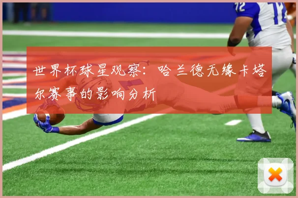 世界杯球星观察：哈兰德无缘卡塔尔赛事的影响分析