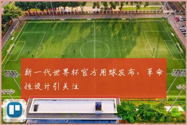 新一代世界杯官方用球发布，革命性设计引关注